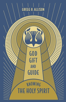 God, Gift, and Guide: Knowing the Holy Spirit by Allison, Gregg