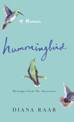 Hummingbird: Messages from My Ancestors by Raab, Diana