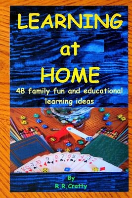 Learning at home: 48 family fun and educational learning ideas by Cratty, R. R.