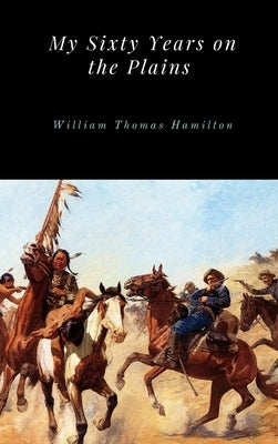 My Sixty Years on the Plains by Hamilton, William Thomas