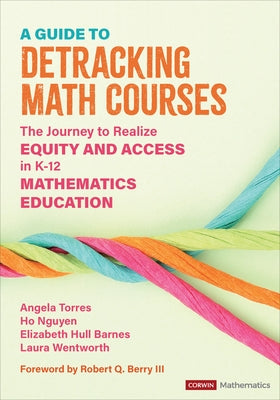 A Guide to Detracking Math Courses: The Journey to Realize Equity and Access in K-12 Mathematics Education by Torres, Angela Nicole