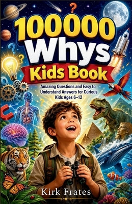 100000 whys kids book: Amazing questions and easy to understand answers for curious kids ages 6-12 by Frates, Kirk