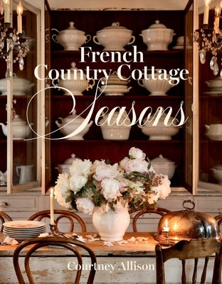 French Country Cottage Seasons: A Year of Decorating and Entertaining Ideas by Allison, Courtney