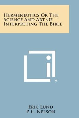 Hermeneutics or the Science and Art of Interpreting the Bible by Lund, Eric