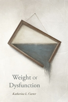 Weight of Dysfunction by Carter, Katherine L.