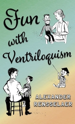 Fun with Ventriloquism by Rensselaer, Alexander