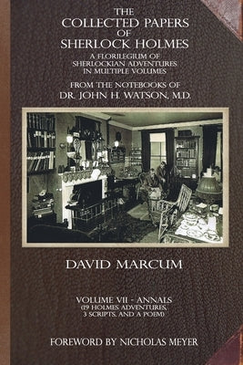 The Collected Papers of Sherlock Holmes - Volume 7: A Florilegium of Sherlockian Adventures in Multiple Volumes by Marcum, David