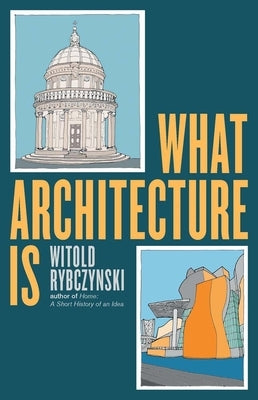 What Architecture Is by Rybczynski, Witold