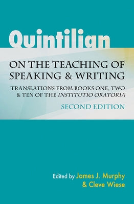 Quintilian on the Teaching of Speaking and Writing: Translations from Books One, Two, and Ten of the Institutio Oratoria by Murphy, James J.