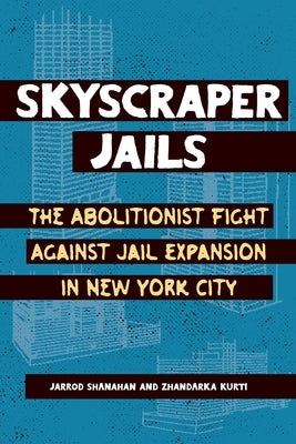 Skyscraper Jails: The Fight Against Jail Expansion in New York City by Kurti, Zhandarka