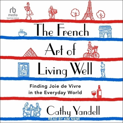 The French Art of Living Well: Finding Joie de Vivre in the Everyday World by Yandell, Cathy