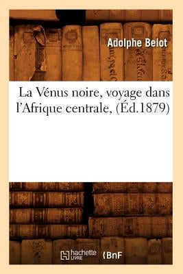La Vénus Noire, Voyage Dans l'Afrique Centrale, (Éd.1879) by Belot, Adolphe