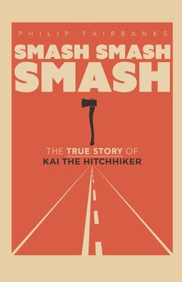 Smash Smash Smash: The True Story of Kai The Hitchhiker by Fairbanks, Philip