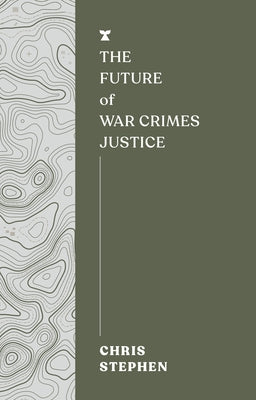 The Future of War Crimes Justice by Stephen, Chris