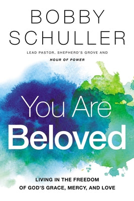 You Are Beloved: Living in the Freedom of God's Grace, Mercy, and Love by Schuller, Bobby