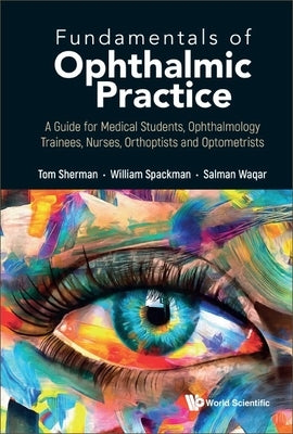 Fundamentals of Ophthalmic Practice: A Guide for Medical Students, Ophthalmology Trainees, Nurses, Orthoptists and Optometrists by Sherman, Thomas