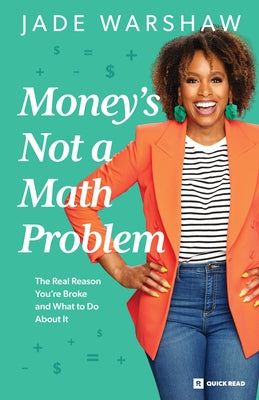 Money Is Not a Math Problem: The Real Reason You're Broke and What to Do about It by Warshaw, Jade