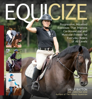 Equicize: Progressive, Mounted Exercises That Improve Cardiovascular and Muscular Fitness for Everyday Riders of All Levels by Batton, Sally