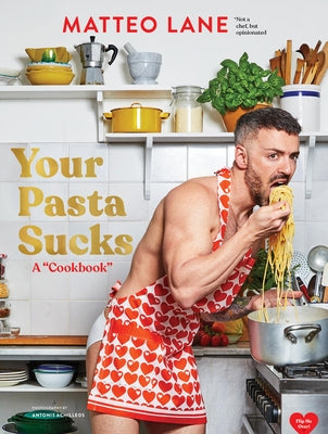 Your Pasta Sucks: A Cookbook by Lane, Matteo