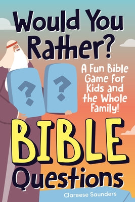 Would You Rather? Bible Questions: A Fun Bible Game for Kids and the Whole Family! by Saunders, Clareese