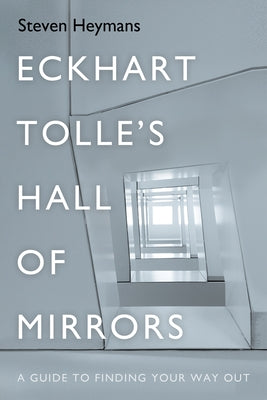 Eckhart Tolle's Hall of Mirrors: A Guide to Finding Your Way Out by Heymans, Steven