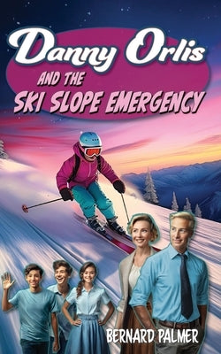 Danny Orlis and the Ski Slope Emergency by Palmer, Bernard