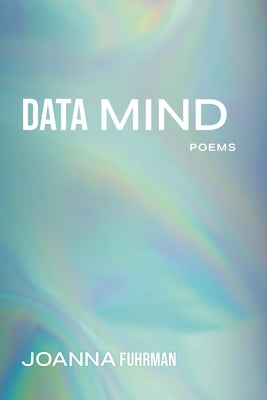 Data Mind: Poems by Fuhrman, Joanna