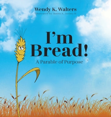 I'm Bread: A Parable of Purpose by Walters, Wendy K.