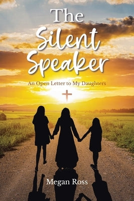 The Silent Speaker: An Open Letter to My Daughters by Ross, Megan