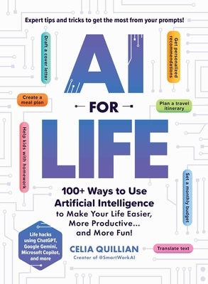 AI for Life: 100+ Ways to Use Artificial Intelligence to Make Your Life Easier, More Productive...and More Fun! by Quillian, Celia