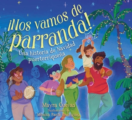 ¡Nos Vamos de Parranda! (We're Going on a Parranda!): Una Historia de Navidad Puertorriqueña by Cuevas, Mayra