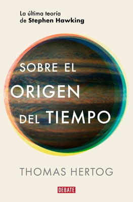 Sobre El Origen del Tiempo: La ?ltima Teor?a de Stephen Hawking / On the Origin of Time: Stephen Hawking's Final Theory by Hertog, Thomas