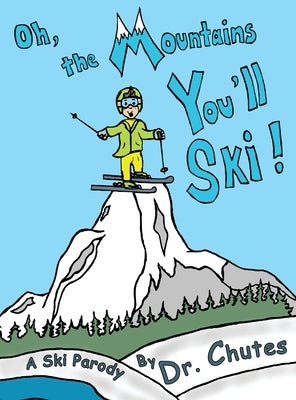 Oh, the Mountains You'll Ski!: A Ski Parody by Dr. Chutes by Chutes