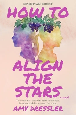 How to Align the Stars: A Novel (Shakespeare Project) by Dressler, Amy