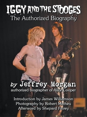 Iggy and the Stooges: The Authorized Biography by Morgan, Jeffrey