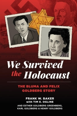 We Survived the Holocaust: The Bluma and Felix Goldberg Story by Baker, Frank W.