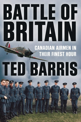 Battle of Britain: Canadian Airmen in Their Finest Hour by Barris, Ted