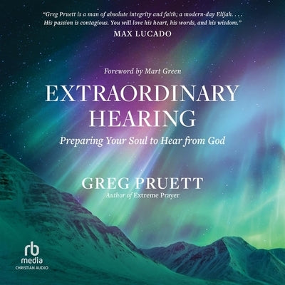 Extraordinary Hearing: Preparing Your Soul to Hear from God by Pruett, Greg