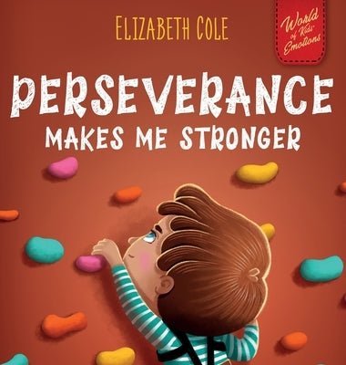 Perseverance Makes Me Stronger: Social Emotional Book for Kids about Self-confidence, Managing Frustration, Self-esteem and Growth Mindset Suitable fo by Cole, Elizabeth