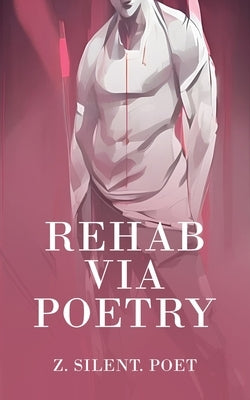 Rehab Via Poetry by Poet, Z. Silent