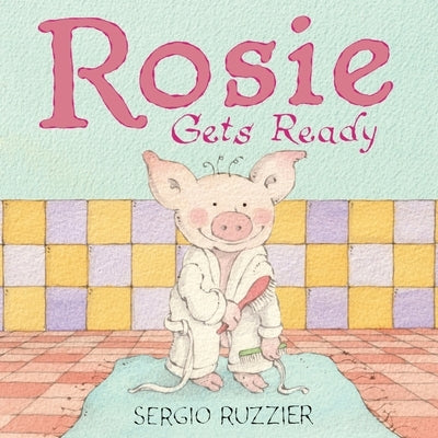 Rosie Gets Ready: A Picture Book by Ruzzier, Sergio