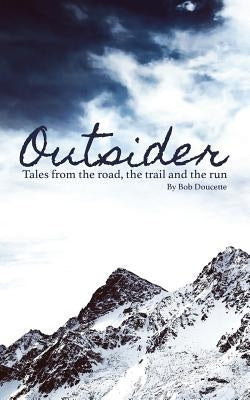 Outsider: Tales from the road, the trail and the run by Doucette, Bob
