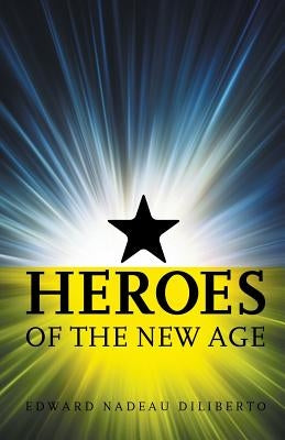 Heroes Of The New Age by Diliberto, Edward Nadeau