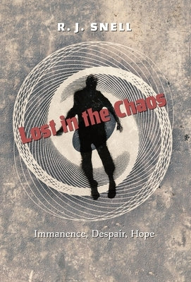 Lost in the Chaos: Immanence, Despair, Hope by Snell, R. J.