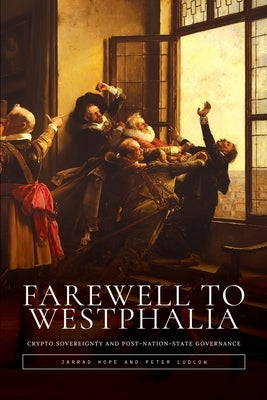 Farewell to Westphalia: Crypto Sovereignty and Post-Nation-State Governance by Hope, Jarrad
