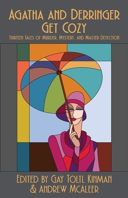 Agatha and Derringer Get Cozy: Thirteen Tales of Murder, Mystery, and Master Detection by Kinman, Gay Toltl