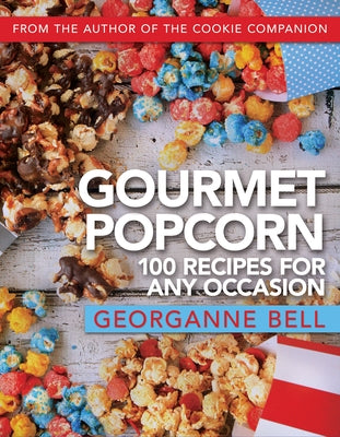 Gourmet Popcorn: 100 Recipes for Any Occasion: 100 Recipes for Any Occasion by Bell, Georganne