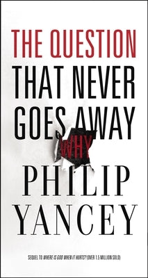 The Question That Never Goes Away: Finding Meaning in the Midst of Suffering by Yancey, Philip
