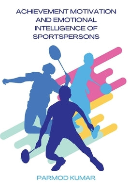 Achievement Motivation and Emotional Intelligence of Sportspersons by Kumar, Parmod