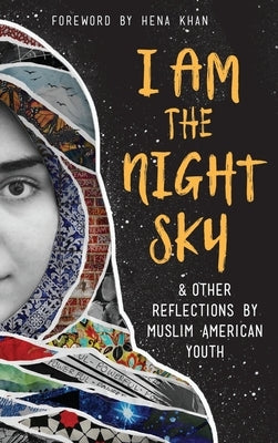 I Am the Night Sky: & Other Reflections by Muslim American Youth by Writers, Next Wave Muslim Initiative